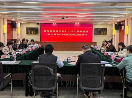 湖南省直单元第七片区工会结合会工会主席2024年述职总结会在麻将胡了公司召开